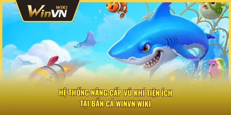 Cập nhật đa dạng vũ khí bắn cá săn thưởng Winvn đặc biệt 