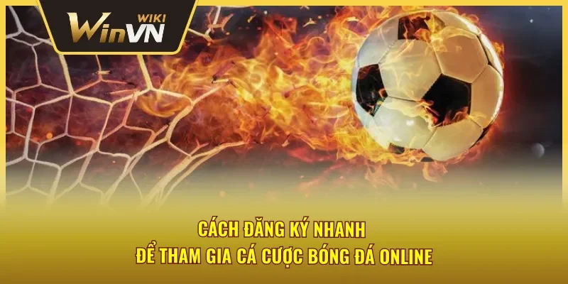 Hướng dẫn đăng ký nhanh tài khoản cược bóng đá 