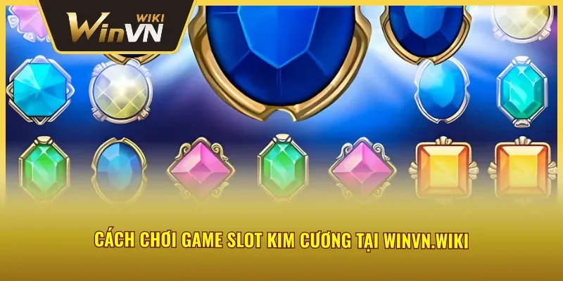 Cách chơi game slot Kim Cương Winvn