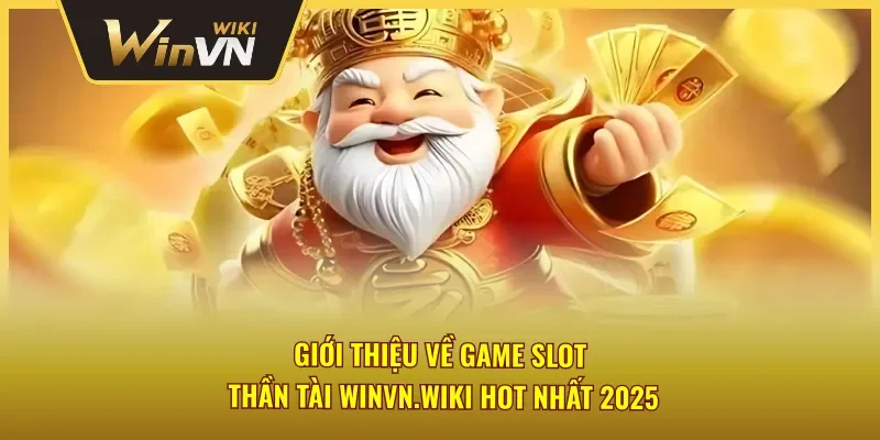 Giới thiệu về game slot Thần Tài hot nhất 2025